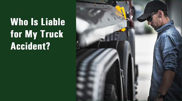 Who is Liable in a Truck Accident? A Comprehensive Guide